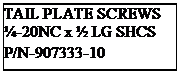 Text Box: TAIL PLATE SCREWS
-20NC x  LG SHCS
P/N-907333-10
